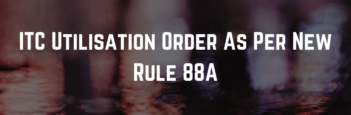 ITC Utilisation Order As Per New Rule 88A